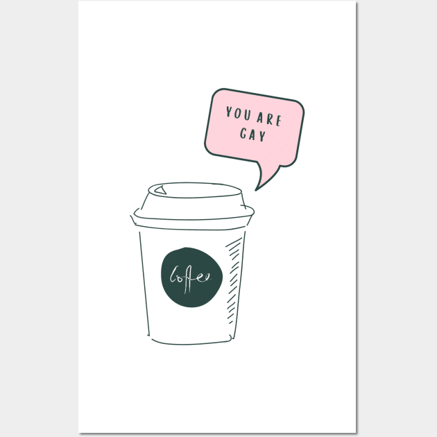 you are Gay coffee Wall Art by goblinbabe